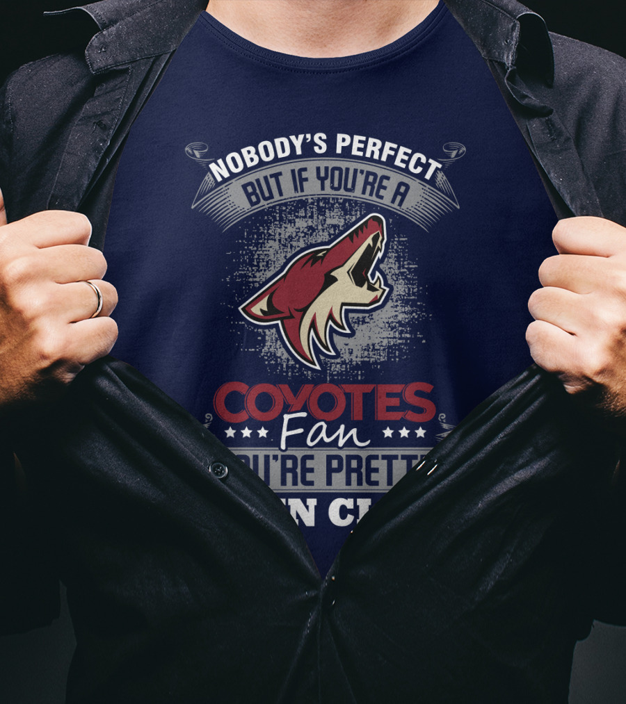 Nobody's Perfect But If You're A Coyotes Fan You're Pretty Damn Close. T-Shirt
