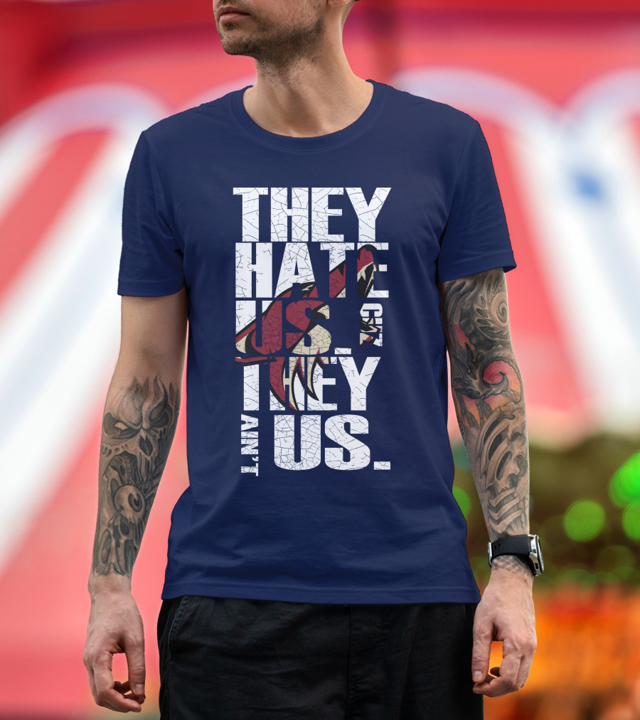 They Hate Us 'Cause They Ain't Us Arizona Coyotes T-Shirt