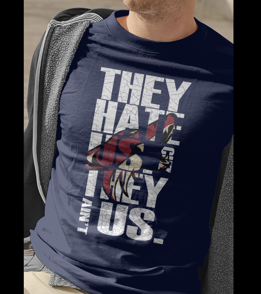 They Hate Us 'Cause They Ain't Us Arizona Coyotes T-Shirt