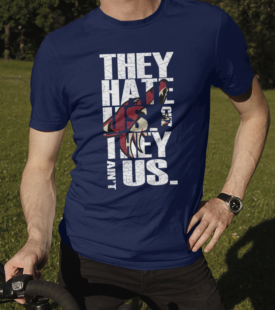 They Hate Us 'Cause They Ain't Us Arizona Coyotes T-Shirt