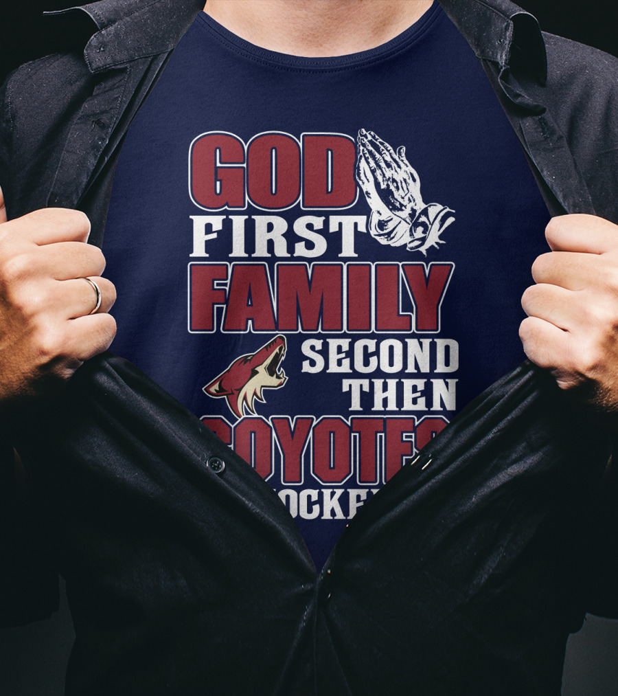 God First Family Second Then Coyotes Hockey T-Shirt