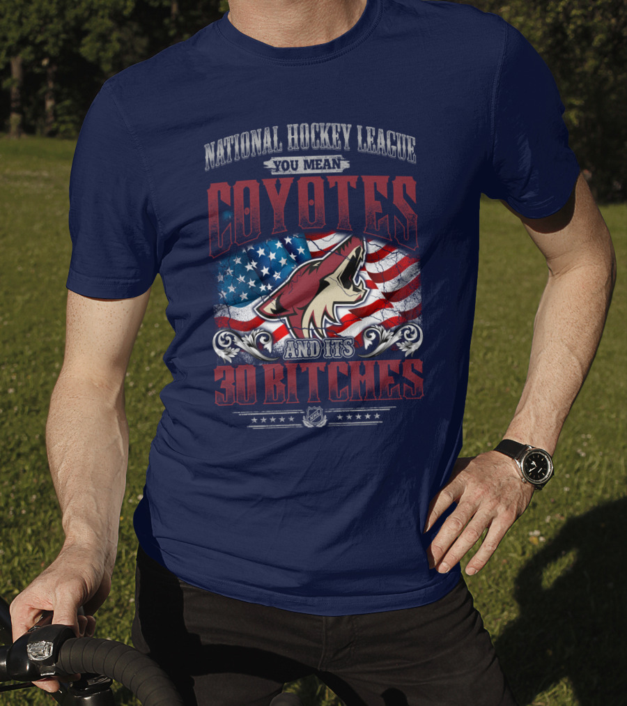 National Hockey League Coyotes And Its 30 Bitches American Flag T-Shirt