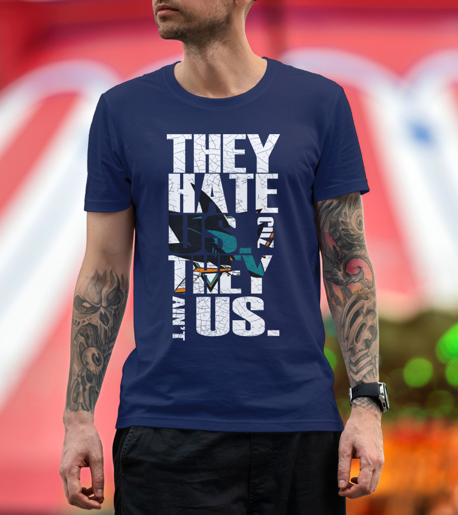 They Hate Us Cause They Ain't Us San Jose Sharks T-Shirt