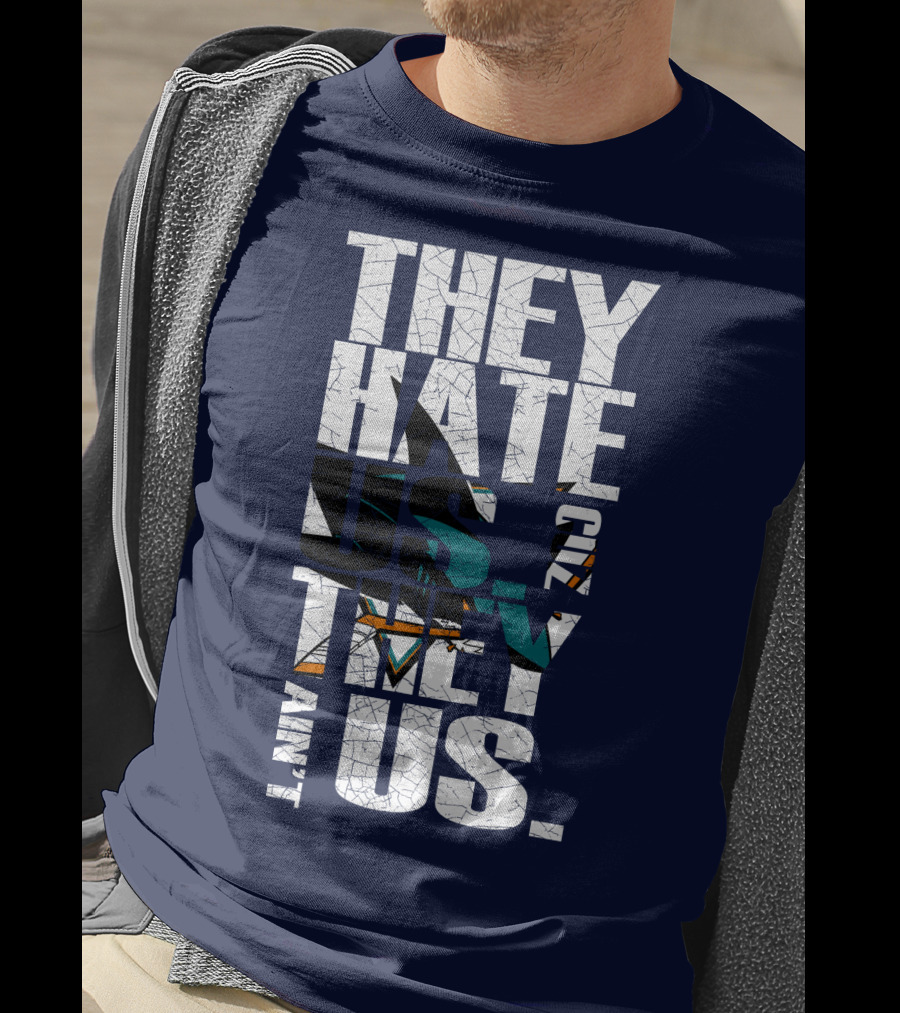 They Hate Us Cause They Ain't Us San Jose Sharks T-Shirt