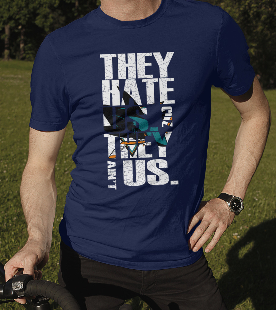 They Hate Us Cause They Ain't Us San Jose Sharks T-Shirt