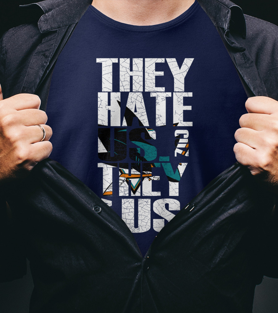 They Hate Us Cause They Ain't Us San Jose Sharks T-Shirt