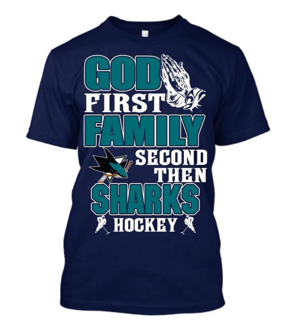 God First Family Second Then San Jose Sharks Hockey T-Shirt