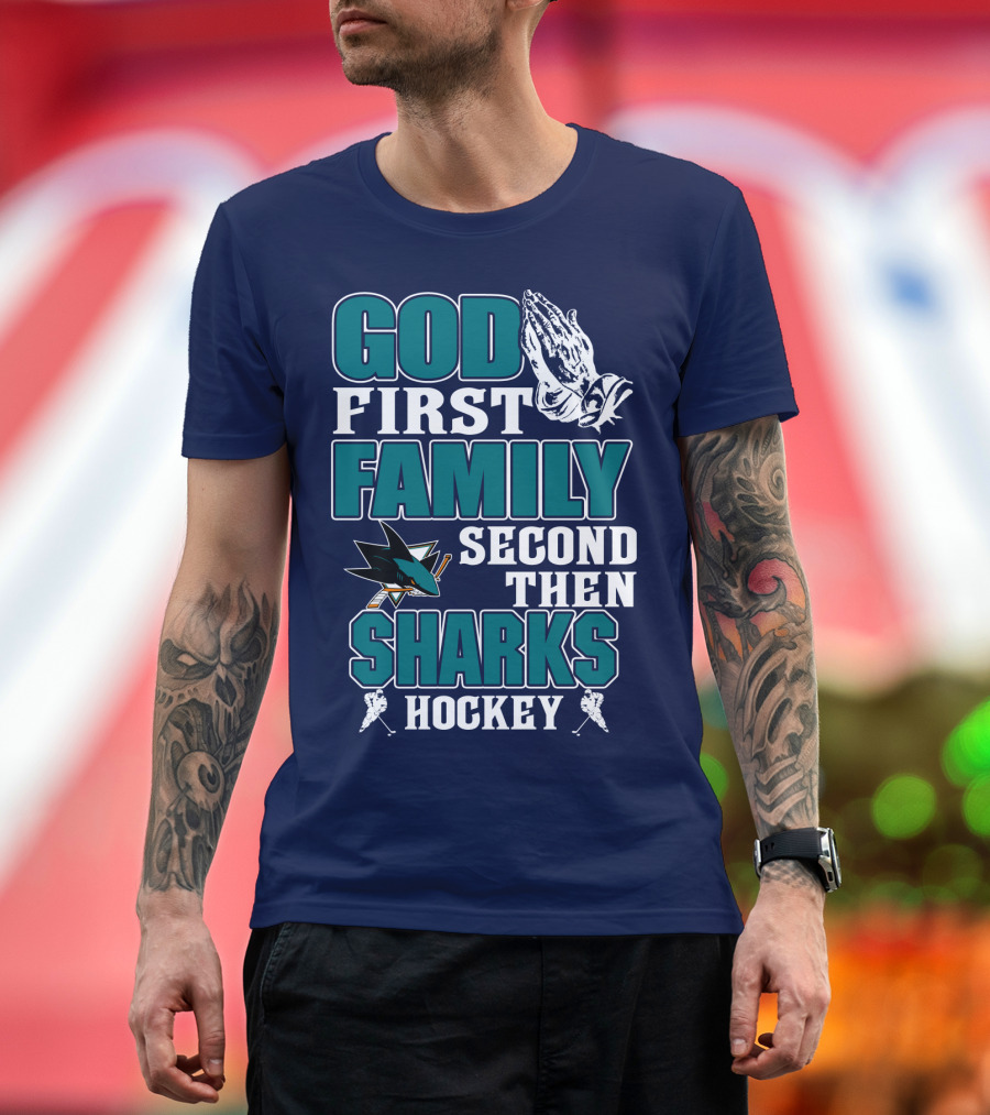 God First Family Second Then San Jose Sharks Hockey T-Shirt