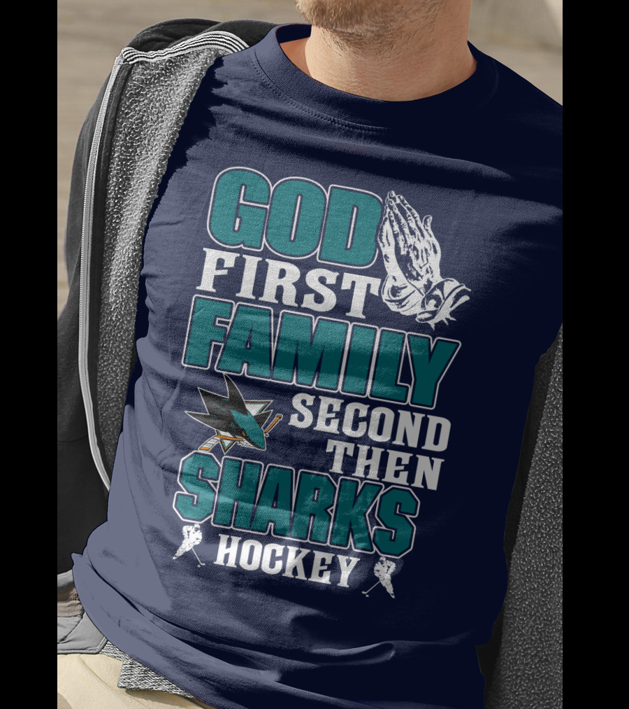 God First Family Second Then San Jose Sharks Hockey T-Shirt