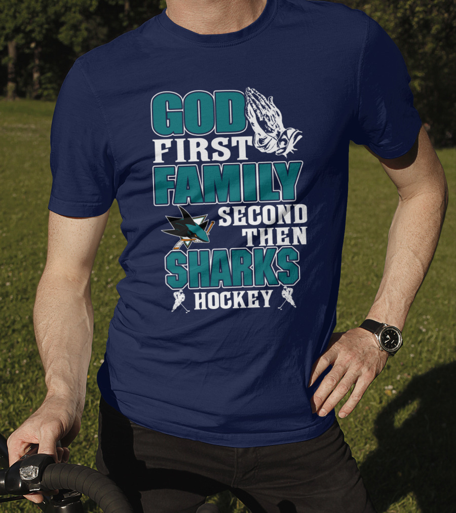 God First Family Second Then San Jose Sharks Hockey T-Shirt