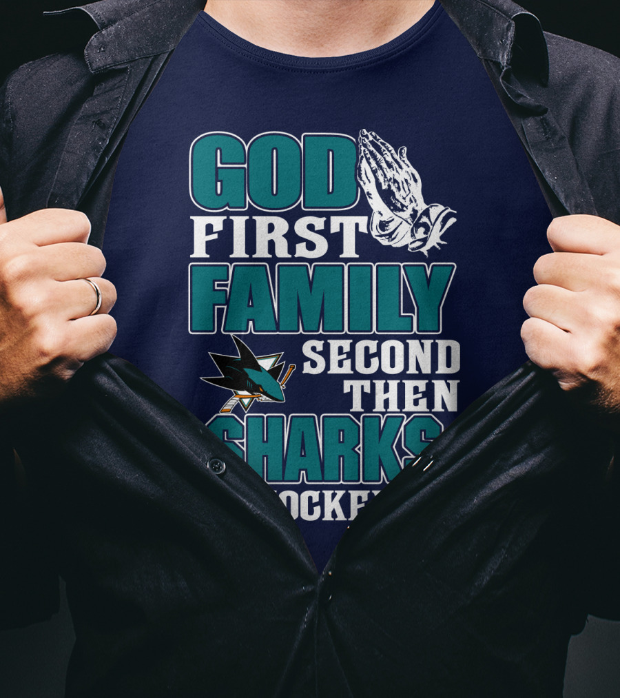 God First Family Second Then San Jose Sharks Hockey T-Shirt