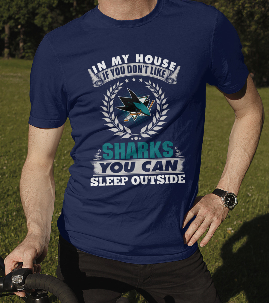 In My House If You Don't Like San Jose Sharks You Can Sleep Outside T-Shirt