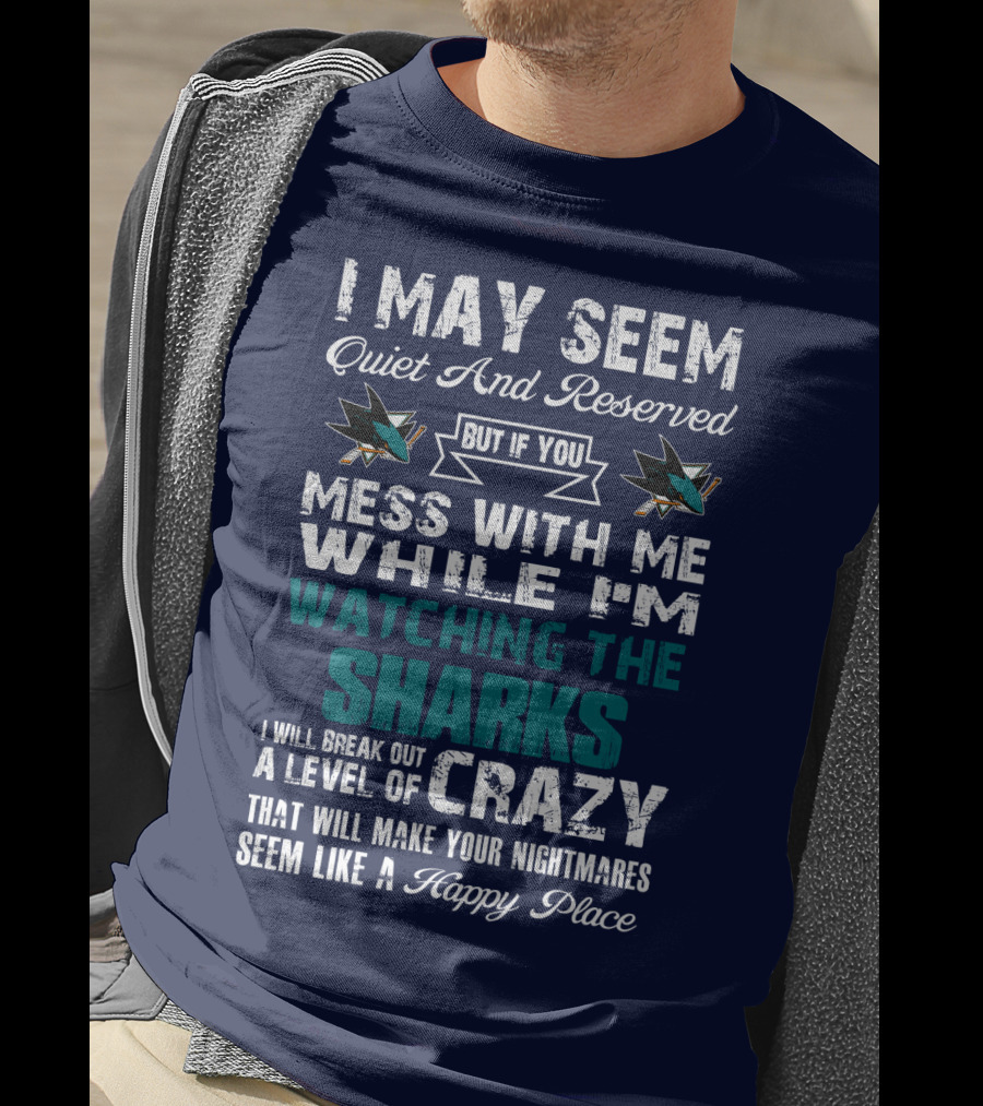 I May Seem Quiet And Reserved Watching The Sharks Logo Crazy Nightmares T-Shirt