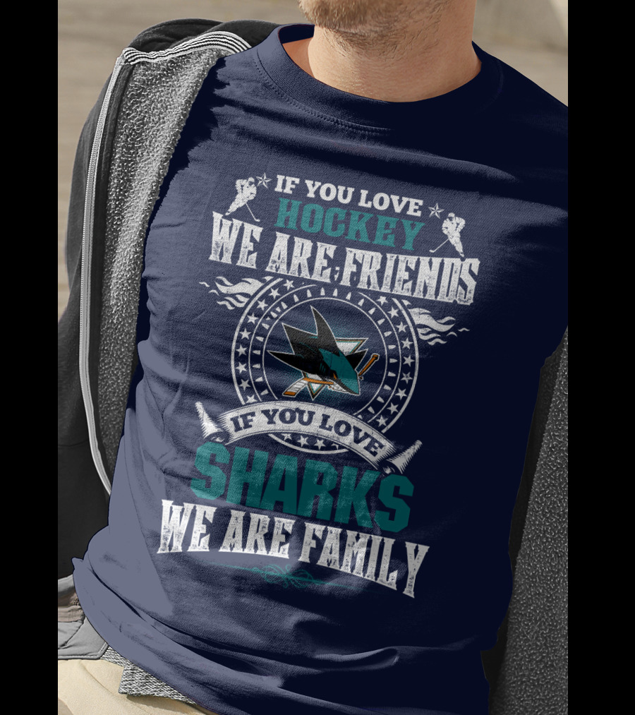 If You Love Hockey We Are Friends If You Love Sharks We Are Family San Jose Sharks T-Shirt