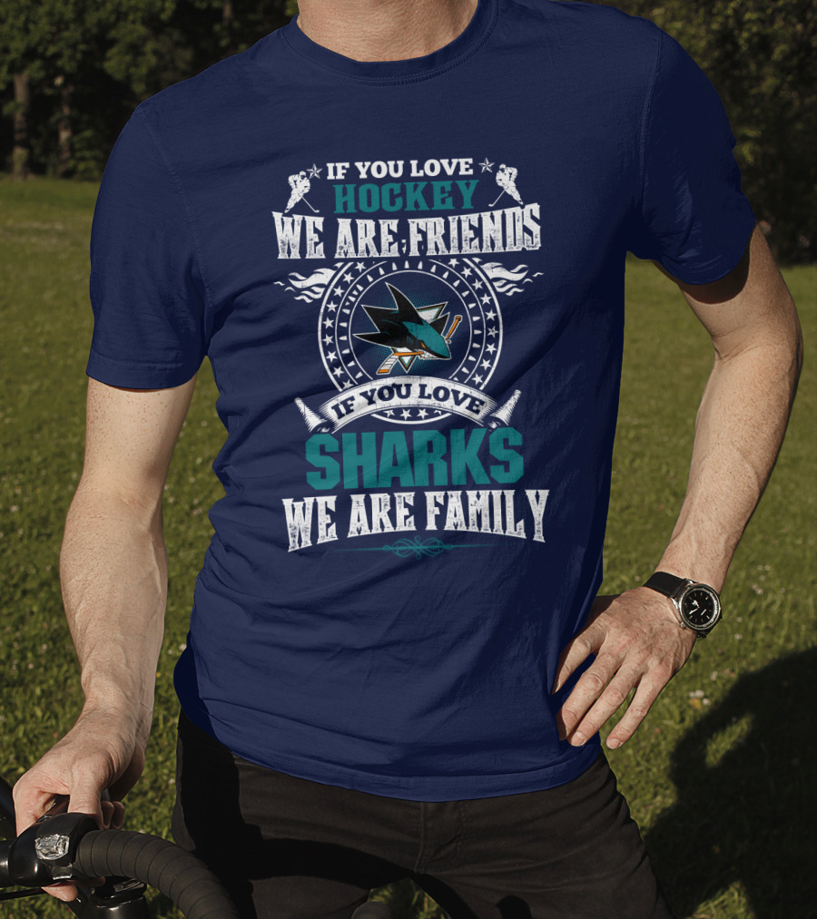 If You Love Hockey We Are Friends If You Love Sharks We Are Family San Jose Sharks T-Shirt