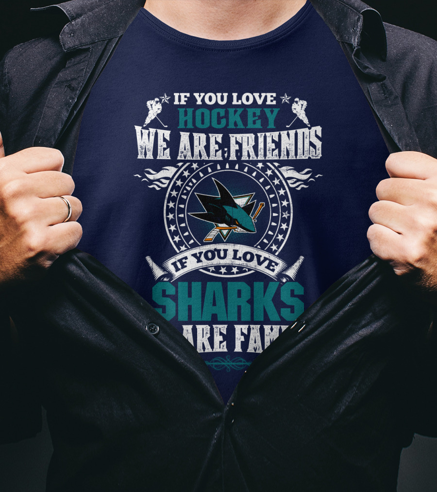 If You Love Hockey We Are Friends If You Love Sharks We Are Family San Jose Sharks T-Shirt