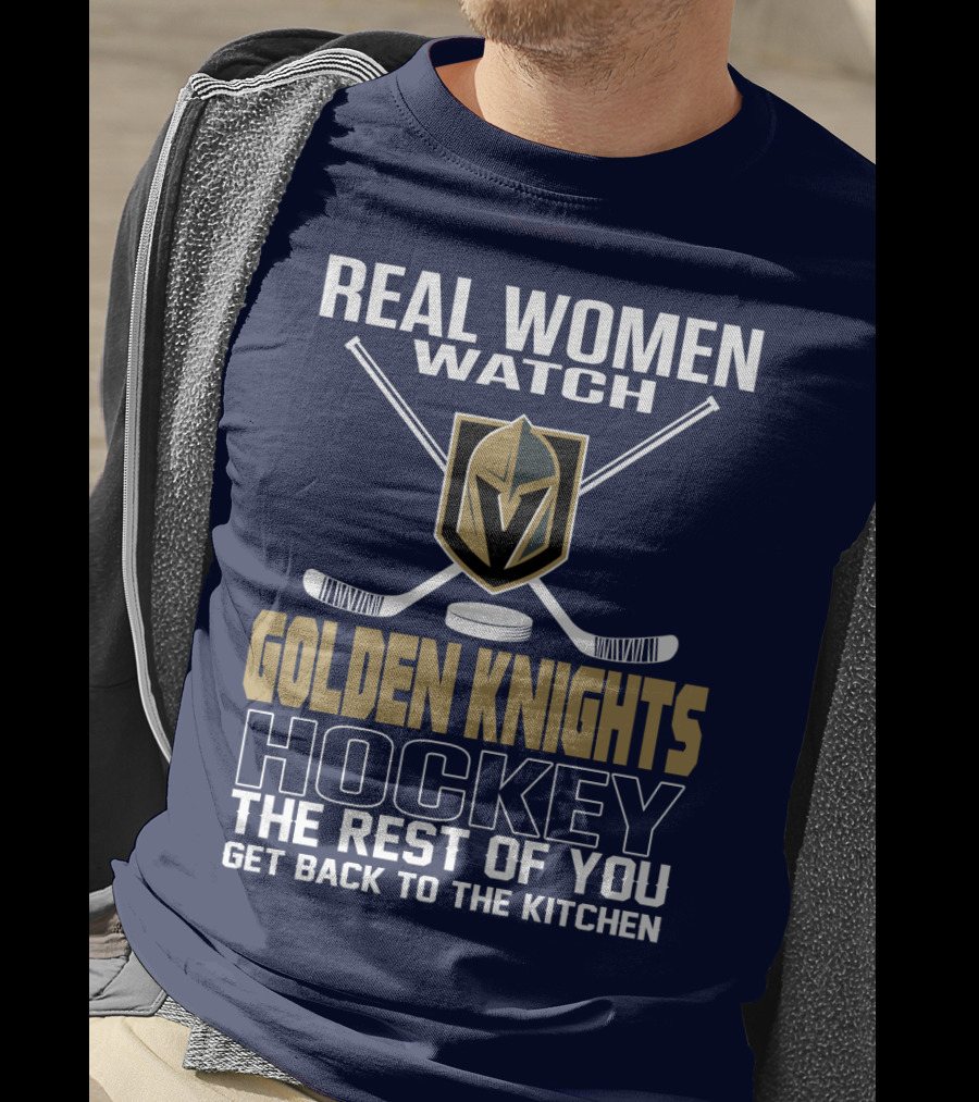 Real Women Watch Golden Knights Hockey The Rest Of You Get Back To The Kitchen T-Shirt