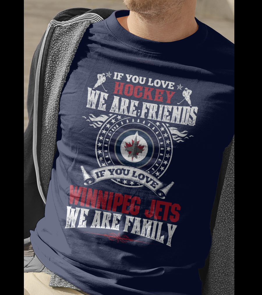 If You Love Hockey We Are Friends Winnipeg Jets We Are Family T-Shirt