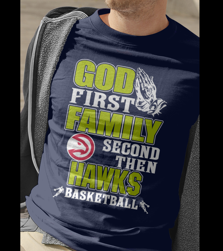 God First Family Second Then Atlanta Hawks Basketball T-Shirt