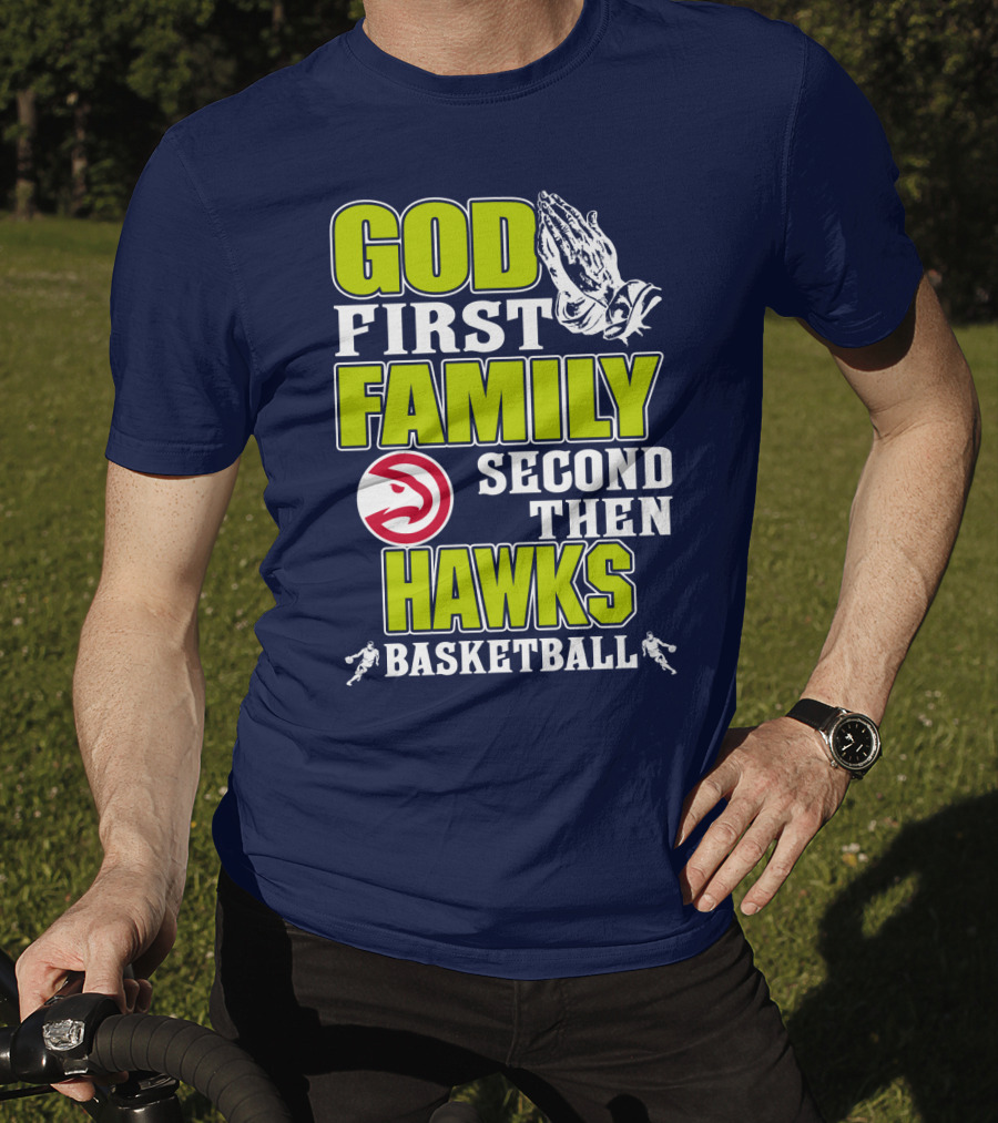 God First Family Second Then Atlanta Hawks Basketball T-Shirt