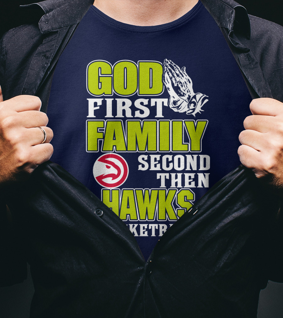 God First Family Second Then Atlanta Hawks Basketball T-Shirt