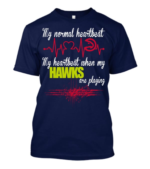 My Normal Heartbeat My Heartbeat When My Hawks Are Playing Atlanta Hawks T-Shirt