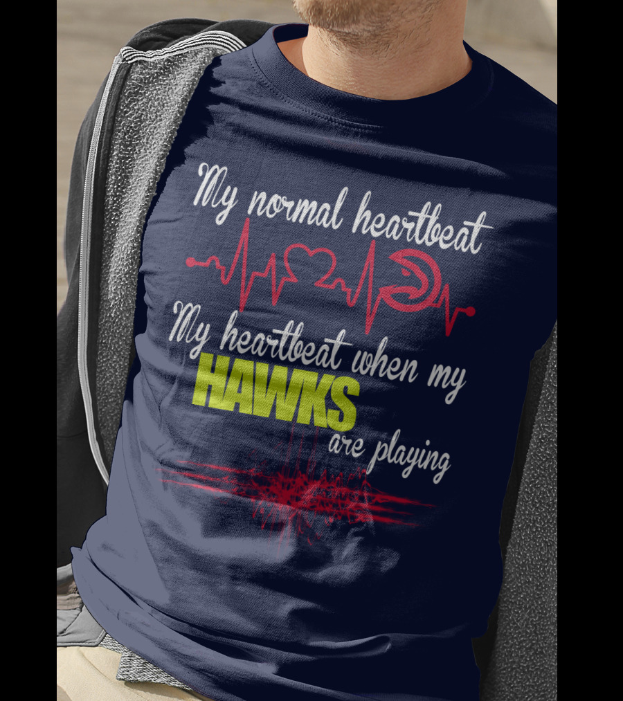 My Normal Heartbeat My Heartbeat When My Hawks Are Playing Atlanta Hawks T-Shirt