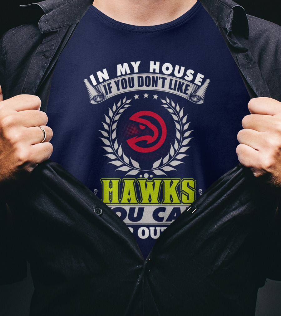In My House If You Don't Like Atlanta Hawks You Can Sleep Outside T-Shirt
