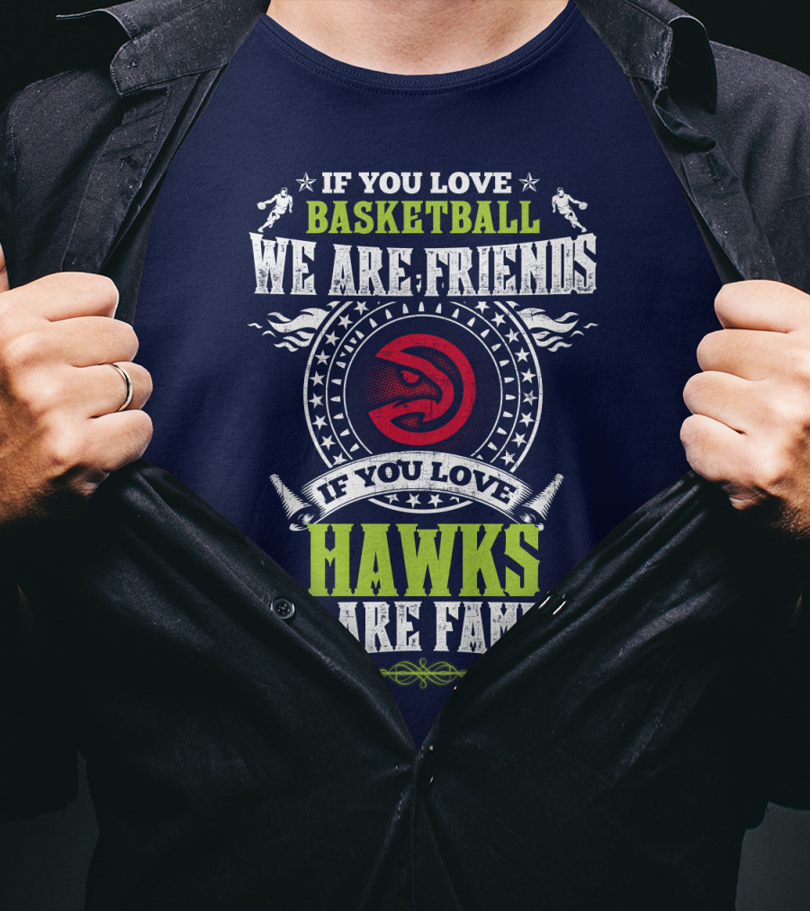 Atlanta Hawks If You Love Basketball We Are Friends We Are Family T-Shirt
