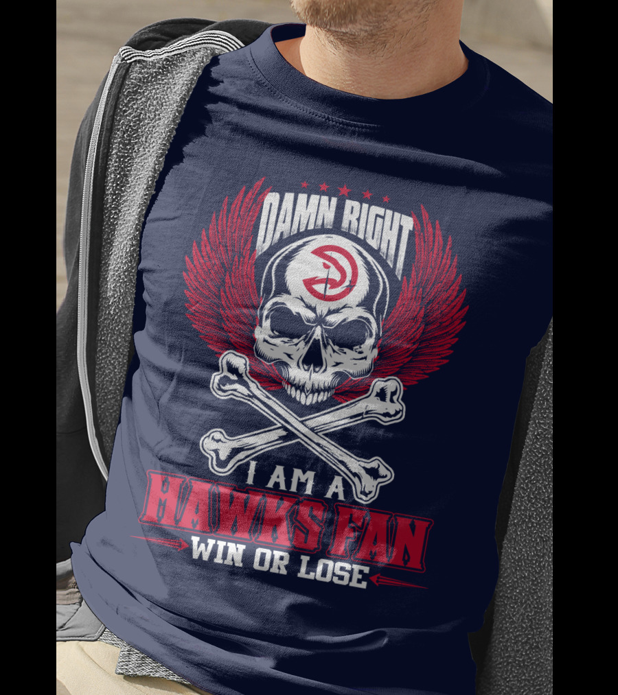 Damn Right I Am A Hawks Fan Win Or Lose Atlanta Hawks T-Shirt