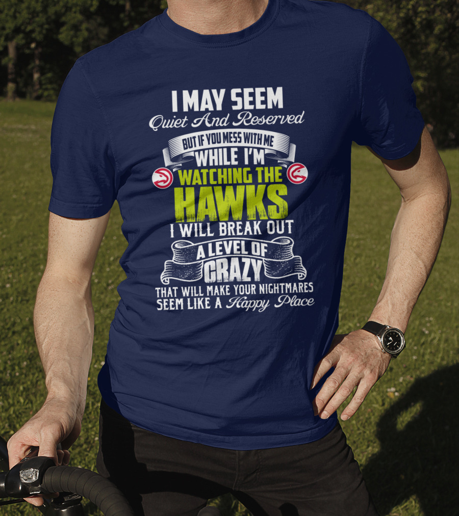I May Seem Quiet And Reserved Watching The Hawks Crazy Happy Place T-Shirt