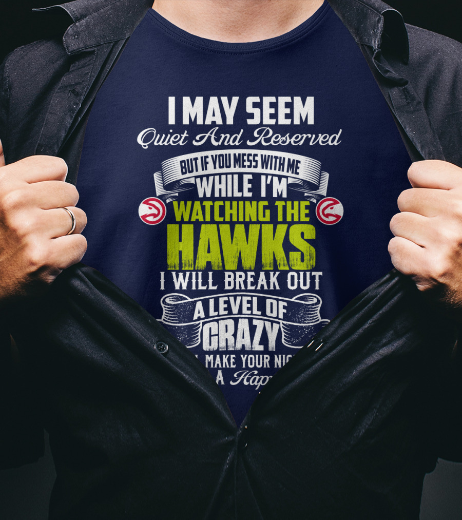I May Seem Quiet And Reserved Watching The Hawks Crazy Happy Place T-Shirt