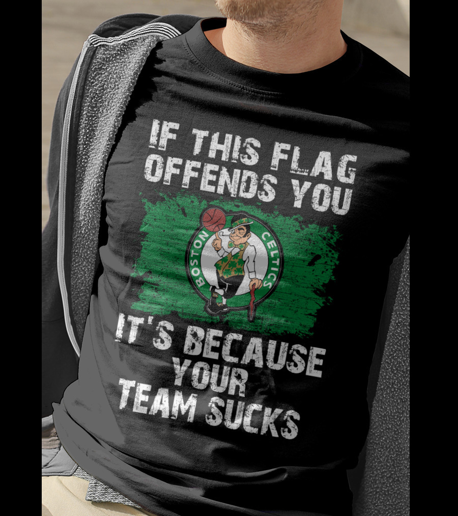 If This Flag Offends You It's Because Your Team Sucks Boston Celtics T-Shirt