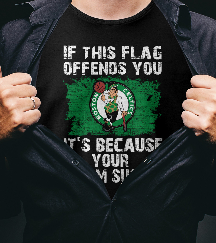 If This Flag Offends You It's Because Your Team Sucks Boston Celtics T-Shirt
