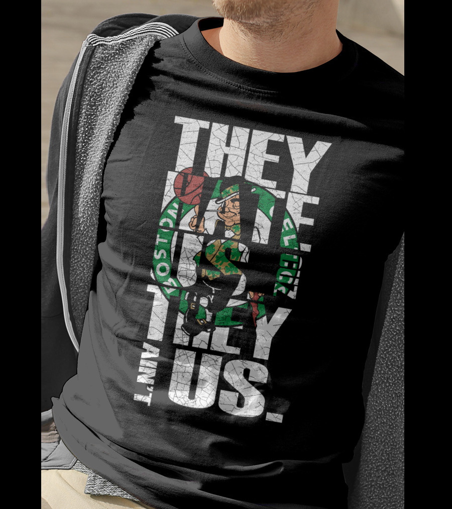 They Hate Us They Aint Us Boston Celtics T-Shirt