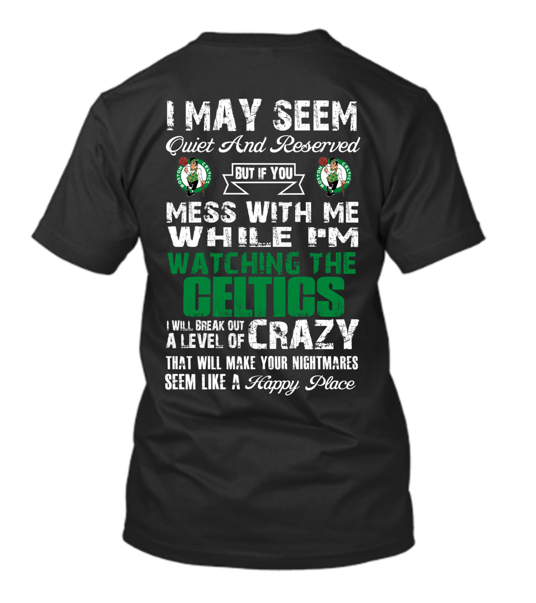 I May Seem Quiet And Reserved But If You Mess With Me While I'm Watching The Boston Celtics I Will Break Out A Level Of Crazy That Will Make Your Nightmares Seem Like A Happy Place T-Shirt