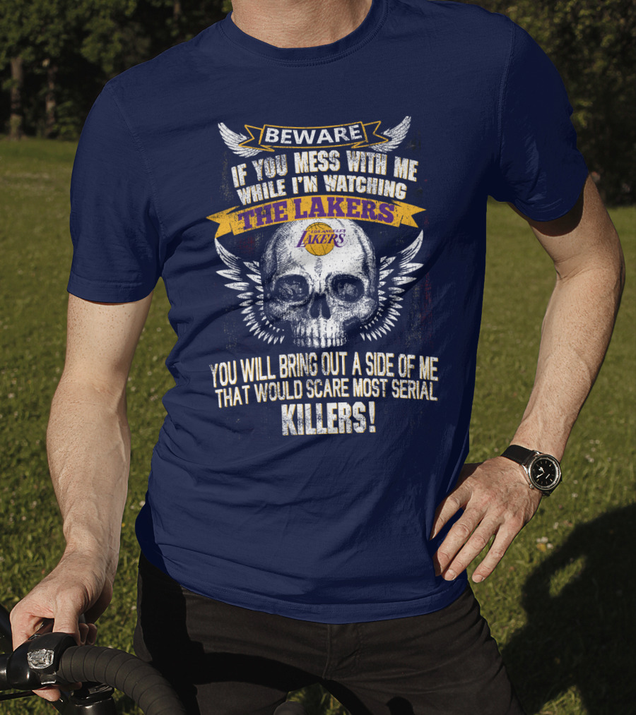 Beware If You Mess With Me While I'm Watching The Los Angeles Lakers You Will Bring Out A Side Of Me That Would Scare Most Serial Killers! T-Shirt