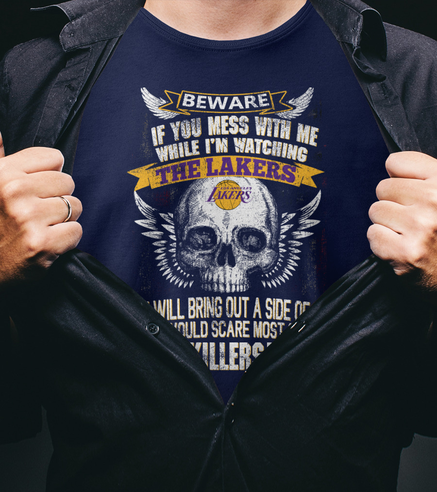 Beware If You Mess With Me While I'm Watching The Los Angeles Lakers You Will Bring Out A Side Of Me That Would Scare Most Serial Killers! T-Shirt