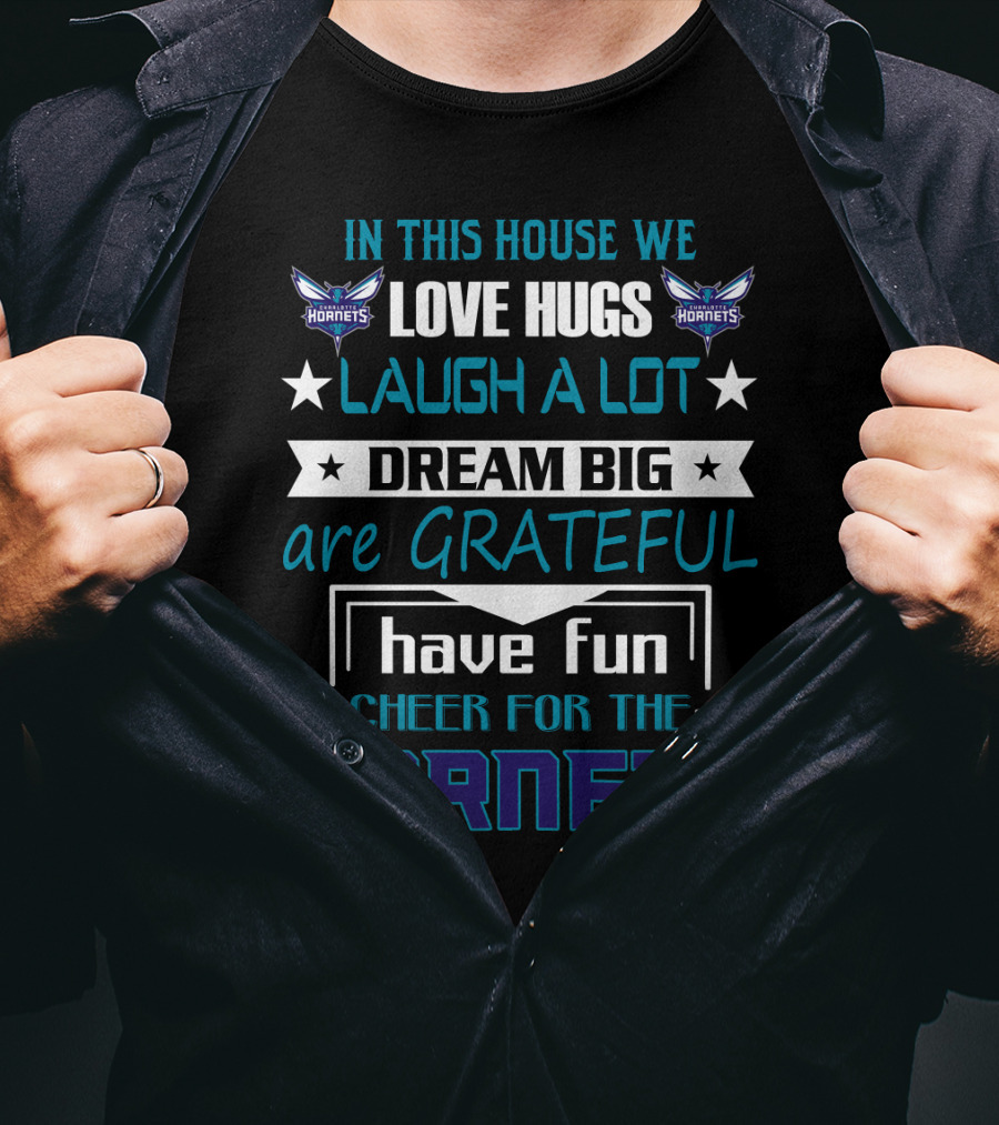 In This House We Love Hugs Laugh A Lot Dream Big Are Grateful Have Fun Cheer For The Hornets Charlotte Hornets T-Shirt