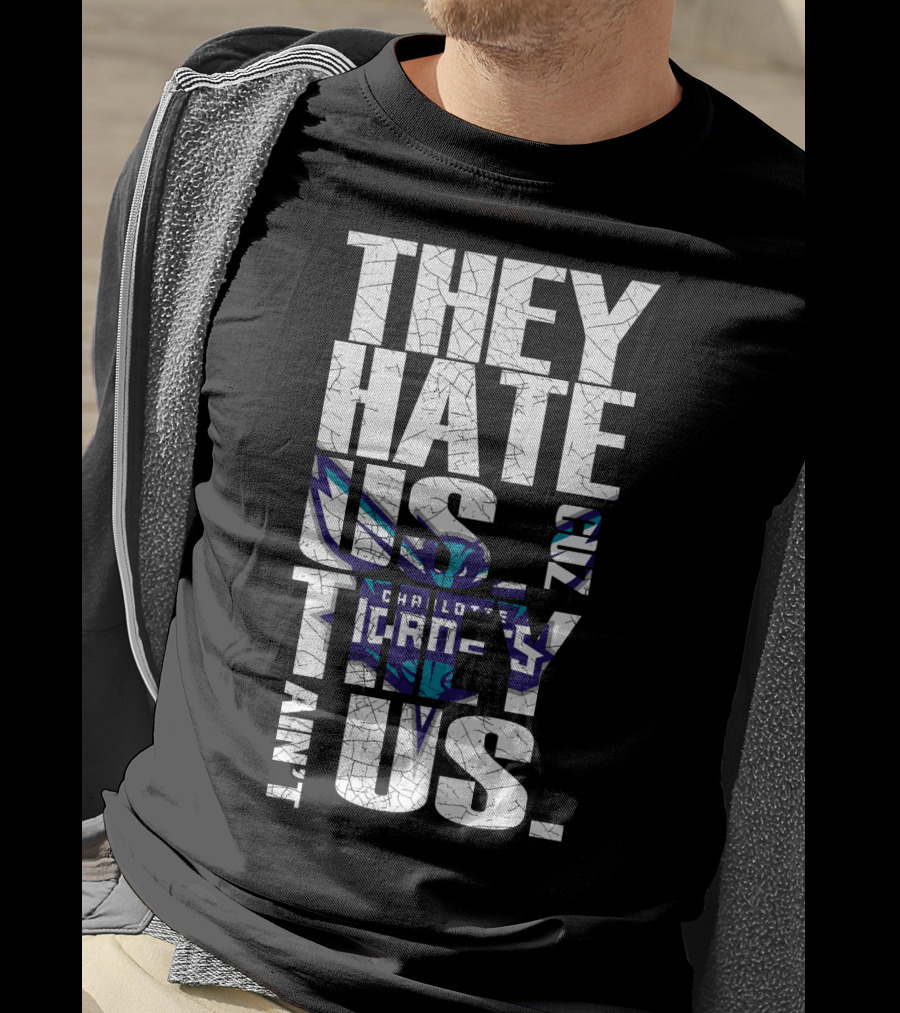 They Hate Us Cause They Ain't Us Charlotte Hornets T-Shirt