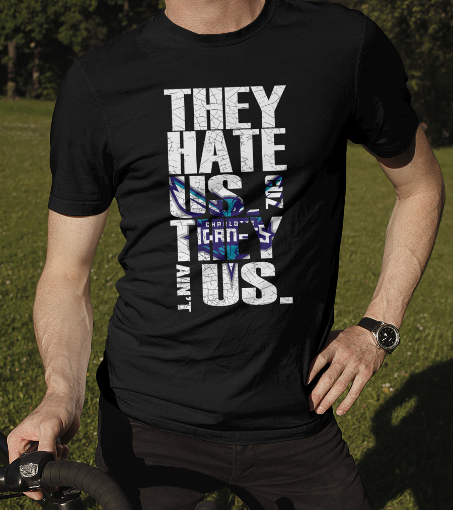 They Hate Us Cause They Ain't Us Charlotte Hornets T-Shirt