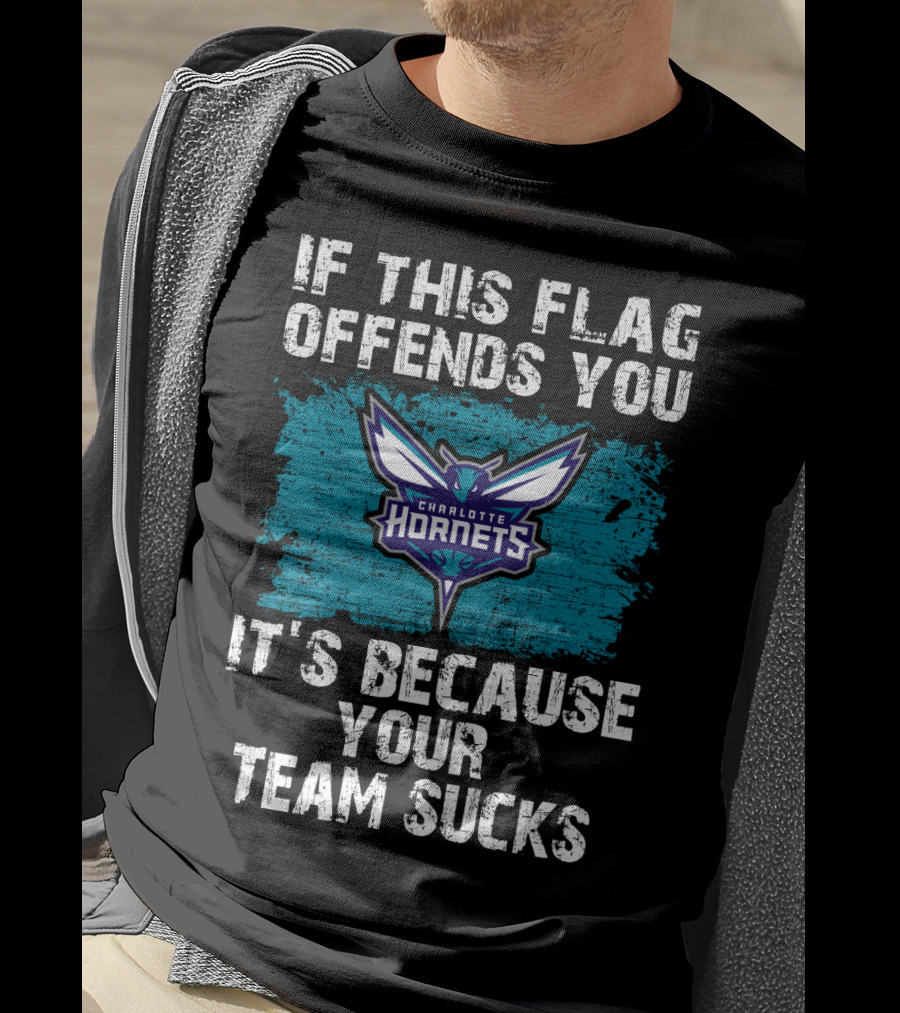 If This Flag Offends You It's Because Your Team Sucks Charlotte Hornets T-Shirt