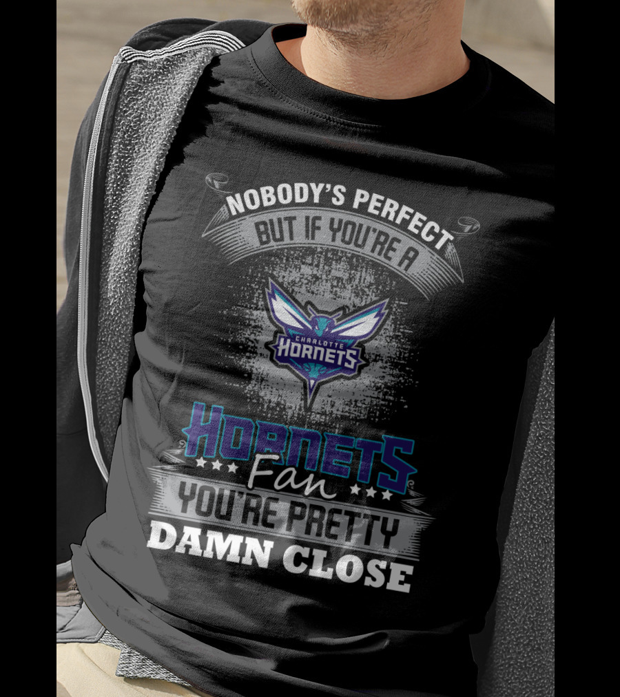 Nobody's Perfect But If You're A Charlotte Hornets Fan You're Pretty Damn Close T-Shirt