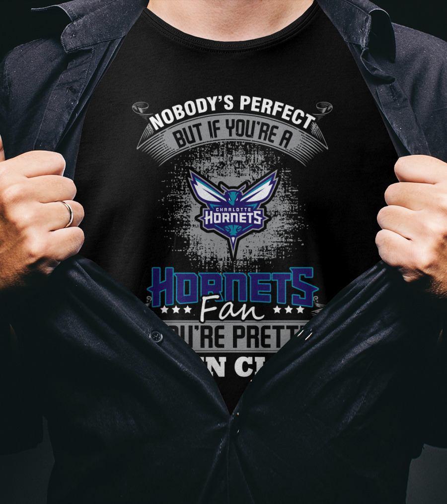 Nobody's Perfect But If You're A Charlotte Hornets Fan You're Pretty Damn Close T-Shirt