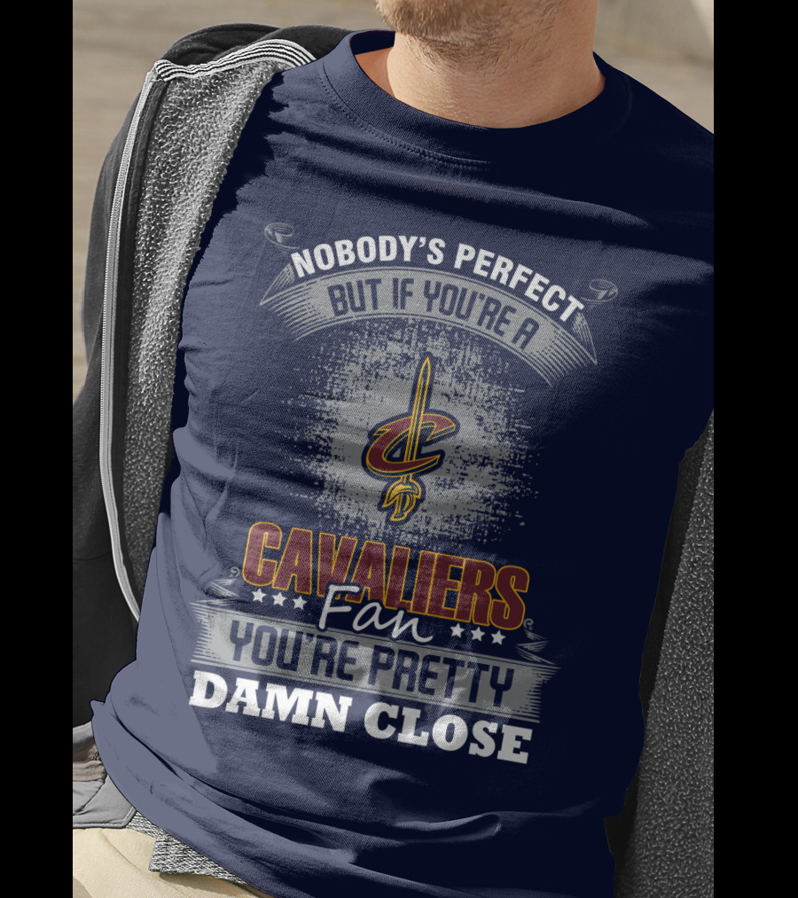 Nobody's Perfect But If You're A Cavaliers Fan You're Pretty Damn Close T-Shirt
