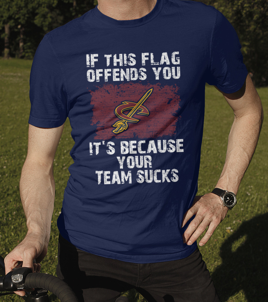 Cleveland Cavaliers If This Flag Offends You It's Because Your Team Sucks T-Shirt