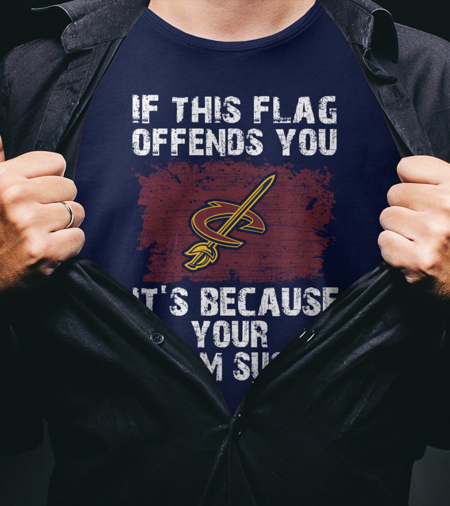 Cleveland Cavaliers If This Flag Offends You It's Because Your Team Sucks T-Shirt