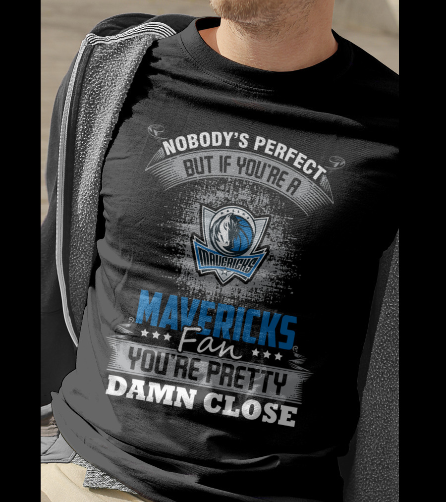 Nobody's Perfect But If You're A Mavericks Fan You're Pretty Damn Close T-Shirt