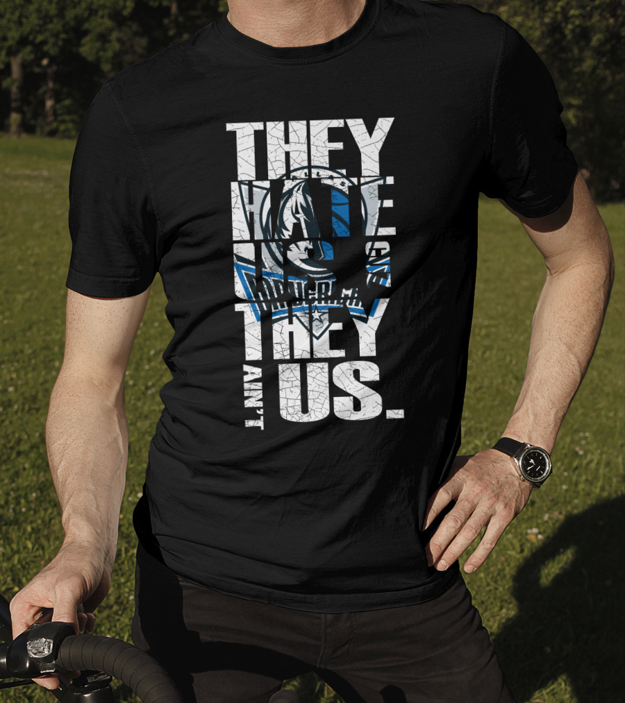 They Hate Us They Ain't Us Dallas Mavericks T-Shirt