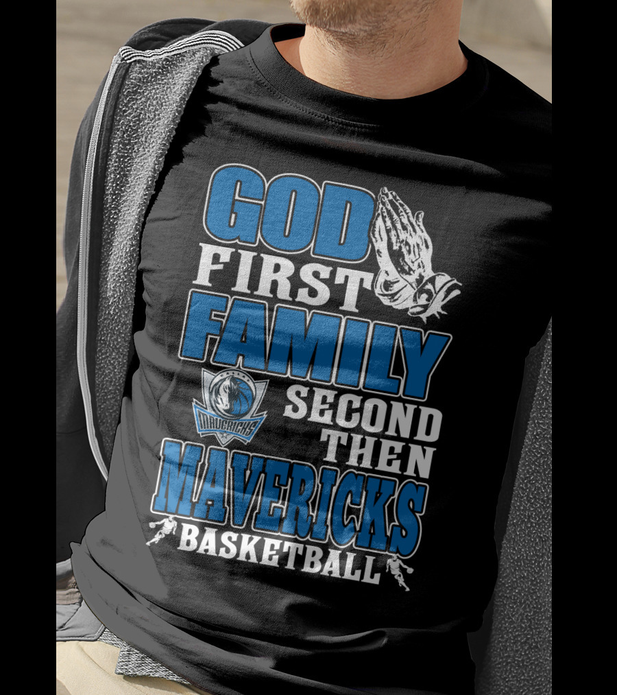 God First Family Second Then Mavericks Basketball T-Shirt